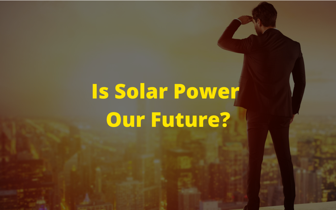 Is Solar Power the Future of Energy?